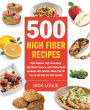 500 High Fiber Recipes: Fight Diabetes, High Cholesterol, High Blood Pressure, and Irritable Bowel Syndrome with Delicious M