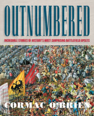 Title: Outnumbered: Incredible Stories of History's Most Surprising Battlefield Upsets, Author: Cormac O'Brien