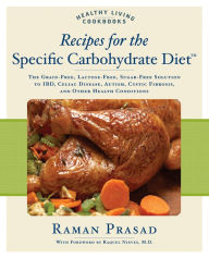 Title: Recipes for the Specific Carbohydrate Diet: The Grain-Free, Lactose-Free, Sugar-Free Solution to IBD, Celiac Disease, Autism, Cystic Fibrosis, and Other Health Conditions, Author: Raman Prasad