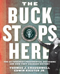 Title: The Buck Stops Here: The 28 Toughest Presidential Decisions and How They Changed History, Author: Thomas J. Craughwell