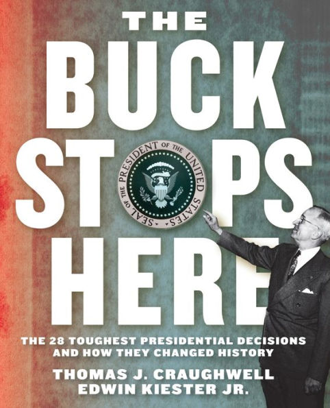 The Buck Stops Here: The 28 Toughest Presidential Decisions and How They Changed History