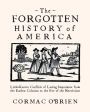 The Forgotten History of America: Little-Known Conflicts of Lasting Importance From the Earliest Colonists to the Eve of the Revolutio