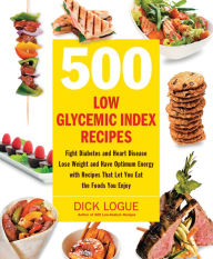 Title: 500 Low Glycemic Index Recipes: Fight Diabetes and Heart Disease, Lose Weight and Have Optimum Energy with Recipes That Let You Eat, Author: Dick Logue