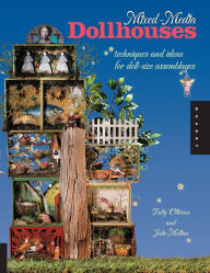 Title: Mixed-Media Dollhouses: Techniques and Ideas for Doll-size Assemblages, Author: Tally Oliveau