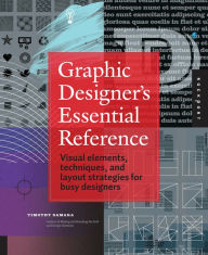 Title: Graphic Designer's Essential Reference: Visual Elements, Techniques, and Layout Strategies for Busy Designers (PagePerfect NOOK Book), Author: Timothy Samara