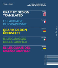 Title: Graphic Design, Translated: A Visual Directory of Terms for Global Design, Author: Peter Wolf