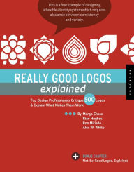 Title: Really Good Logos Explained: Top Design Professionals Critique 500 Logos and Explain What Makes Them Work, Author: Margo Chase