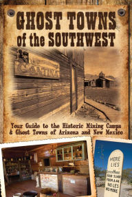 Title: Ghost Towns of the Southwest: Your Guide to the Historic Mining Camps & Ghost Towns of Arizona and New Mexico, Author: Jim Hinckley