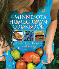 Title: The Minnesota Homegrown Cookbook: Local Food, Local Restaurants, Local Recipes, Author: Tim King