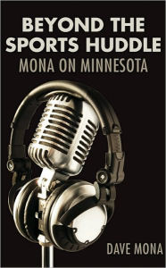 Title: Beyond the Sports Huddle: Mona on Minnesota, Author: Dave Mona