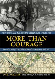 Title: More Than Courage: Sicily, Naples-Foggia, Anzio, Rhineland, Ardennes-Alsace, Central Europe: The Combat History of the, Author: Phil Nordyke