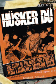 Title: Hüsker Dü: The Story of the Noise-Pop Pioneers Who Launched Modern Rock, Author: Andrew Earles