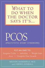 Title: What to Do When the Doctor Says It's PCOS: Put an End to Irregular Cycles, Infertility, Weight Gain, Acne, and Unsightly Hair Growth, Author: Milton Hammerly