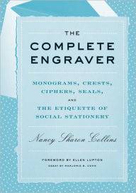 Title: The Complete Engraver: Monograms, Crests, Ciphers, Seals, and the Etiquette of Social Stationery, Author: Nancy Sharon Collins