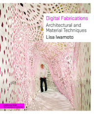 Title: Digital Fabrications: Architectural and Material Techniques, Author: Lisa Iwamoto