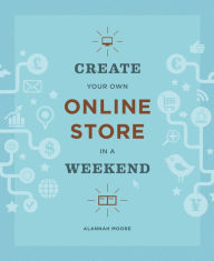 Title: Create Your Own Online Store in a Weekend, Author: Alannah Moore