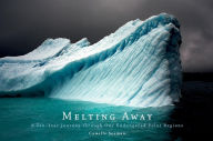 Title: Melting Away: A Ten-Year Journey through Our Endangered Polar Regions, Author: Camille Seaman