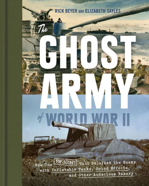 Ghost Army of WW2 *USE 9781797225296 *: How One Top-Secret Unit Deceived the Enemy with Inflatable Tanks, Sound Effects, and Other Audacious Fakery