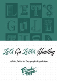 Title: Let's Go Letter Hunting: A Field Guide for Typographic Expeditions, Author: Friends of Type