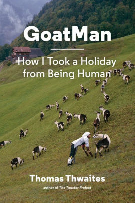GoatMan: How I Took a Holiday from Being Human (one man's journey to leave humanity behind and become like a goat)