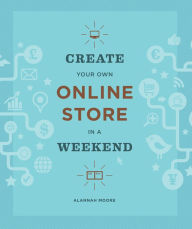 Title: Create Your Own Online Store in a Weekend, Author: Alannah Moore