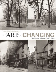 Title: Paris Changing: Revisiting Eugene Atget's Paris, Author: Christopher Rauschenberg