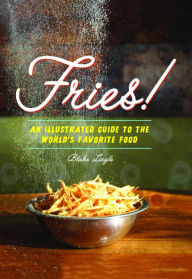 Title: Fries!: An Illustrated Guide to the World's Favorite Food, Author: Blake Lingle