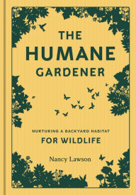 Title: Humane Gardener: Nurturing a Backyard Habitat for Wildlife, Author: Nancy Lawson