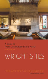 Title: Wright Sites: A Guide to Frank Lloyd Wright Public Places, Author: n/a The Frank Lloyd Building Conservancy