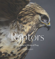 Title: Raptors: Portraits of Birds of Prey, Author: Traer Scott