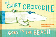 Title: The Quiet Crocodile Goes to the Beach, Author: Natacha Andriamirado