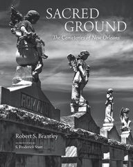 Title: Sacred Ground: The Cemeteries of New Orleans (stunning duotone photographs of New Orleans legendary cemeteries), Author: Robert S. Brantley