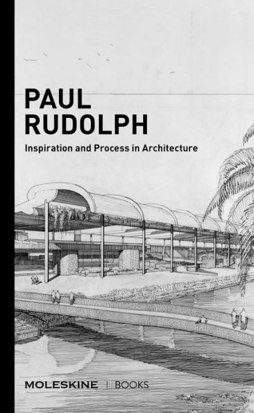 Paul Rudolph: Inspiration and Process in Architecture (Brutalist architect Paul Rudolph's drawings and architectural sketches with an essay and interview)