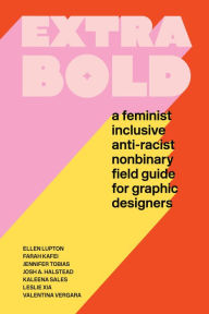 Free downloadable english books Extra Bold: A Feminist, Inclusive, Anti-racist, Nonbinary Field Guide for Graphic Designers 