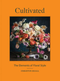 Title: Cultivated: The Elements of Floral Style, Author: Christin Geall