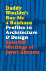 Daddy Wouldn't Buy Me a Bauhaus: Profiles in Architecture and Design