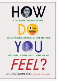 Title: How Do You Feel?: A Spectacular Compendium of Ideas, Interactive Games, Provocations, Tests, and Tricks that Explore the World of What You Feel and Why, Author: Edgar Gerrard Hughes