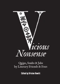 Title: Vicious Nonsense: Quips, Snubs & Jabs by Literary Friends & Foes, Author: Kristen Hewitt