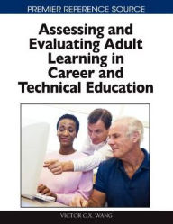 Title: Assessing and Evaluating Adult Learning in Career and Technical Education, Author: Victor Wang