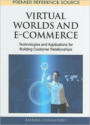 Virtual Worlds and E-Commerce: Technologies and Applications for Building Customer Relationships