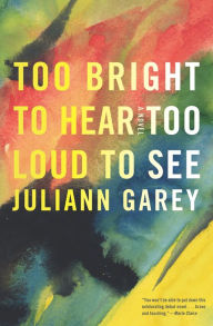 Title: Too Bright to Hear Too Loud to See, Author: Juliann Garey