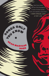 Title: Songs Only You Know: A Memoir, Author: Sean Madigan Hoen