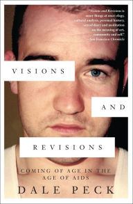 Title: Visions and Revisions: Coming of Age in the Age of AIDS, Author: Dale Peck