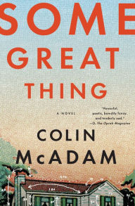 Title: Some Great Thing: A Novel, Author: Colin McAdam