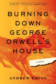 Title: Burning Down George Orwell's House, Author: Andrew Ervin