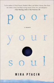 Title: Poor Your Soul: A Memoir, Author: Mira Ptacin