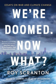 Free download books for kindle uk We're Doomed. Now What?: Essays on War and Climate Change ePub RTF PDF 9781616959364 by Roy Scranton