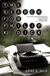 Title: The Search for Philip K. Dick, 1928-1982, Author: Anne R. Dick