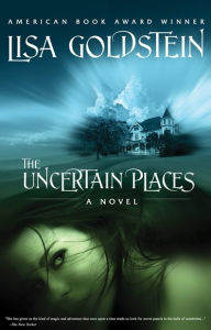 Title: The Uncertain Places, Author: Lisa Goldstein