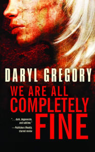 Title: We Are All Completely Fine, Author: Daryl Gregory